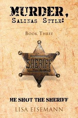 Murder, Salinas Style: Book Three He Shot the Sheriff - Lisa Eisemann - cover
