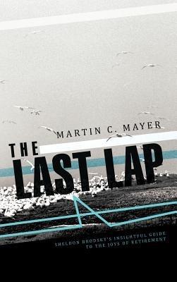 The Last Lap: Sheldon Brodsky's Insightful Guide to the Joys of Retirement - Martin C Mayer - cover