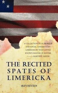 The Recited Spates of Limericka (Revisited): A Collection of Humorous and Social Commentary Limericks by That Little Known Master of Rhyme-----------M - Martin C Mayer - cover