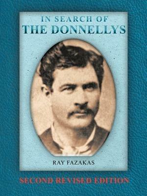 In Search of the Donnellys: Second Revised Edition - Ray Fazakas - cover
