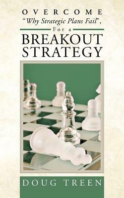 Overcome Why Strategic Plans Fail, for a Breakout Strategy - Doug Treen - cover