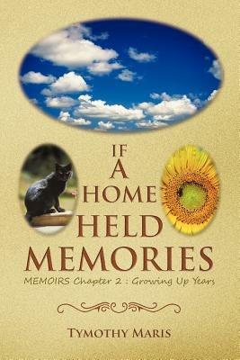 If a Home Held Memories: Memoirs Chapter 2: Growing Up Years - Tymothy Maris - cover