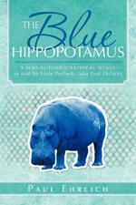 The Blue Hippopotamus: A Semi-Autobiographical Novel as Told by Earle Porlock, (Aka Paul Ehrlich