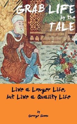 Grab Life by the Tale: Live a Longer Life, But Live a Quality Life - George Simon - cover