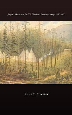 Joseph S. Harris and the U.S. Northwest Boundary Survey, 1857-1861 - Anne P Streeter - cover