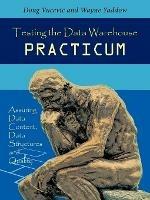 Testing the Data Warehouse Practicum: Assuring Data Content, Data Structures and Quality - Wayne Yaddow Doug Vucevic & - cover