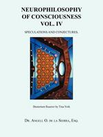Neurophilosophy of Consciousness Vol. IV: Speculations and Conjectures.