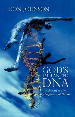 God's Implanted DNA: A Journey to Deep Happiness and Health - Don Johnson - cover