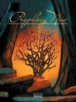 Prophecy Now: What God Is Saying about the Future and What You Can Do about It - Jason - cover
