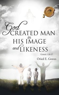 God Created Man in His Image and Likeness - Oried E Graves - cover