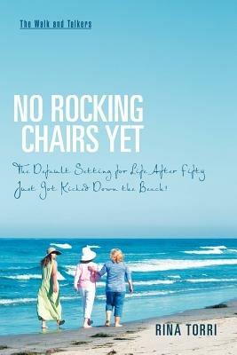No Rocking Chairs Yet: The Default Setting for Life After Fifty Just Got Kicked Down the Beach! - Rina Torri - cover