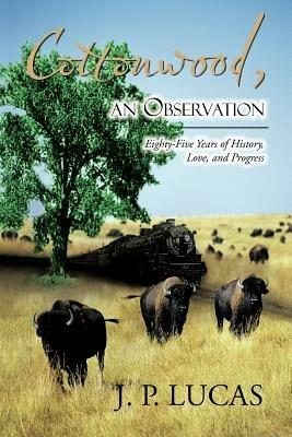 Cottonwood, an Observation: Eighty-Five Years of History, Love, and Progress - J P Lucas - cover