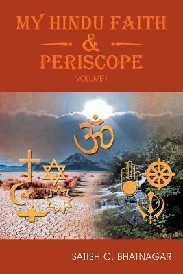 My Hindu Faith and Periscope: Volume I - Satish C Bhatnagar - cover