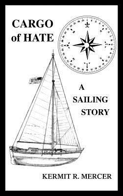 Cargo of Hate: A Sailing Story - Kermit R Mercer - cover