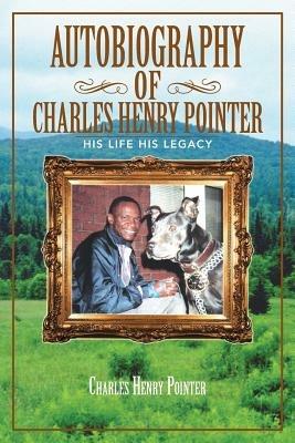 Autobiography of Charles Henry Pointer: His Life His Legacy - Charles Henry Pointer - cover