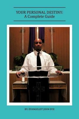 Your Personal Destiny: A Complete Guide - Evangelist John Dye - cover