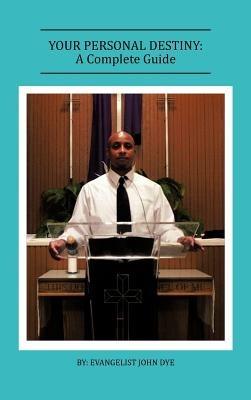 Your Personal Destiny: A Complete Guide - Evangelist John Dye - cover
