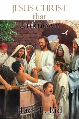 Jesus Christ That Unknown - Hadi F Eid - cover