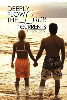 Deeply Flow the Love Currents: A Love Story - Noel Francisco - cover