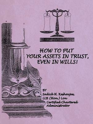 How to Put Your Assets in Trust, Even in Wills! - Llb (Hon ) Lon Sadick H Keshavjee - cover