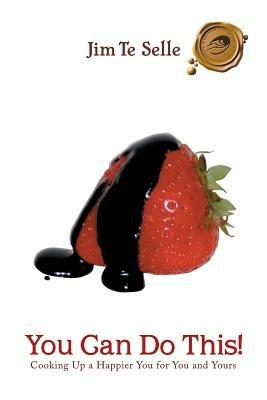You Can Do This!: Cooking Up a Happier You for You and Yours - Jim Te Selle - cover