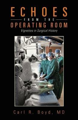 Echoes from the Operating Room: Vignettes in Surgical History - Carl R Boyd - cover