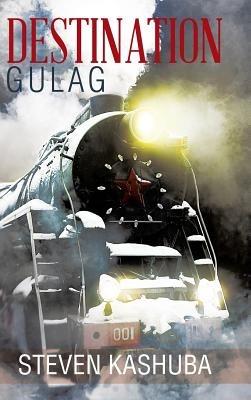 Destination Gulag - Steven Kashuba - cover