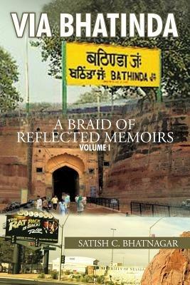 Via Bhatinda: A Braid of Reflected Memoirs - Satish C Bhatnagar - cover
