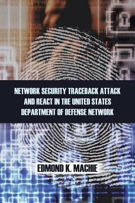 Network Security Traceback Attack and React in the United States Department of Defense Network - Edmond K Machie - cover