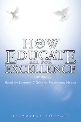 How to Educate All for Excellence: Excellent Learners' 7 Deepest Educational Needs - Malick Kouyate - cover