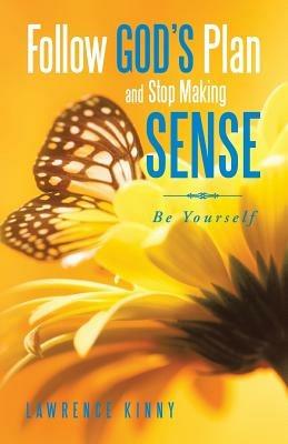 Follow God's Plan and Stop Making Sense: Be Yourself - Lawrence Kinny - cover