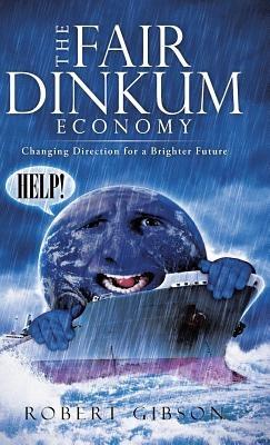The Fair Dinkum Economy: Changing Direction for a Brighter Future - Robert Gibson - cover