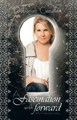 A Fascination with Forward: Why Forgiveness Matters - Deborah Candler - cover