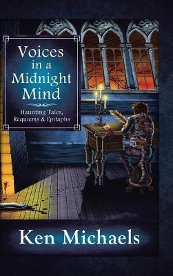 Voices in a Midnight Mind: Haunting Tales, Requiems and Epitaphs - Ken Michaels - cover