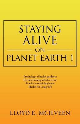 Staying Alive on Planet Earth 1 - Lloyd E McIlveen - cover