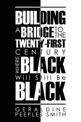 Building a Bridge to the Twenty-First Century Where Black Will Still Be Black - Geraldine Peeples Smith - cover