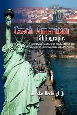 Czech American Bibliography: A Comprehensive Listing with Focus on the US and with Appendices on Czechs in Canada and Latin America - Miloslav Rechcigl Jr. - cover