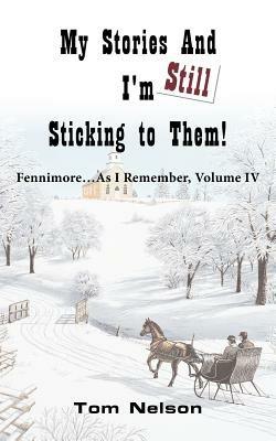My Stories And I'm Still Sticking To Them!: Fennimore...As I Remember. Volume IV - Tom Nelson - cover