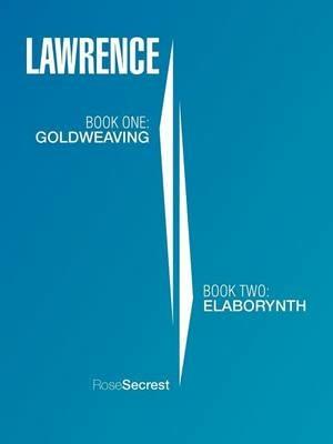 Lawrence: Book One: Goldweaving Book Two: Elaborynth - Rose Secrest - cover