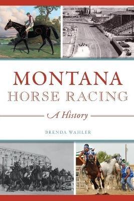 Montana Horse Racing: A History - Brenda Wahler - cover