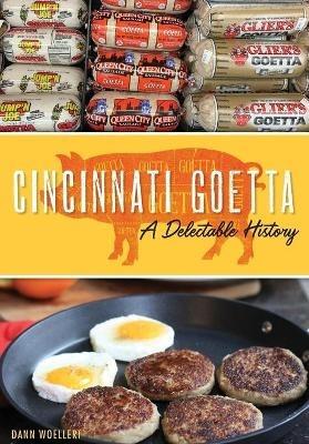 Cincinnati Goetta: A Delectable History - Dann Woellert - cover
