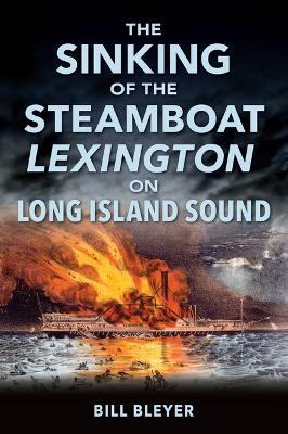 The Sinking of the Steamboat Lexington on Long Island Sound - Bill Bleyer - cover