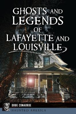 Ghosts and Legends of Lafayette and Louisville - Doug Conarroe - cover