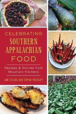 Celebrating Southern Appalachian Food: Recipes & Stories from Mountain Kitchens - Jim Casada,Tipper Pressley - cover