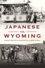 Japanese in Wyoming: Union Pacific's Forgotten Labor Force