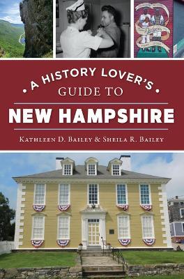 A History Lover's Guide to New Hampshire - Kathleen D Bailey,Sheila R Bailey - cover