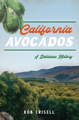 California Avocados: A Delicious History - Rob Crisell - cover