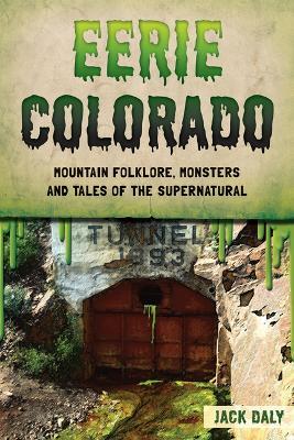 Eerie Colorado: Mountain Folklore, Monsters and Tales of the Supernatural - Jack Daly - cover