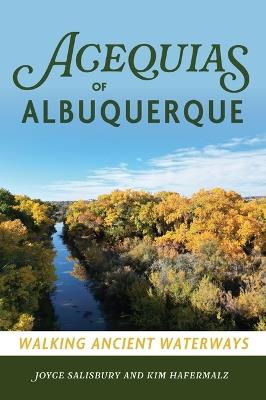 Acequias of Albuquerque: Walking Ancient Waterways - Joyce Salisbury,Kim Hafermalz - cover