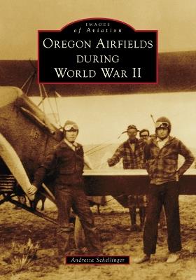 Oregon Airfields During World War II - Andretta Schellinger - cover